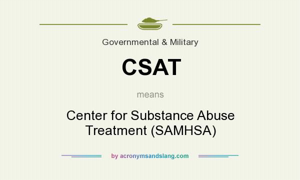 What does CSAT mean? It stands for Center for Substance Abuse Treatment (SAMHSA)
