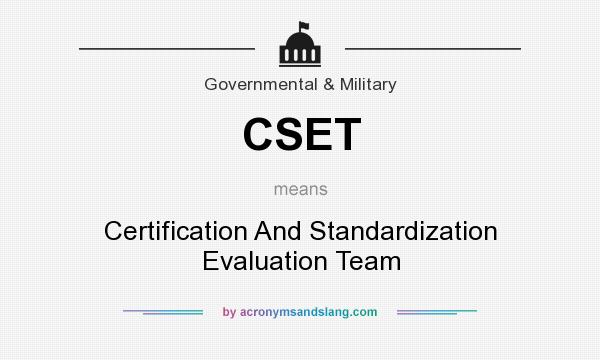 What does CSET mean? It stands for Certification And Standardization Evaluation Team
