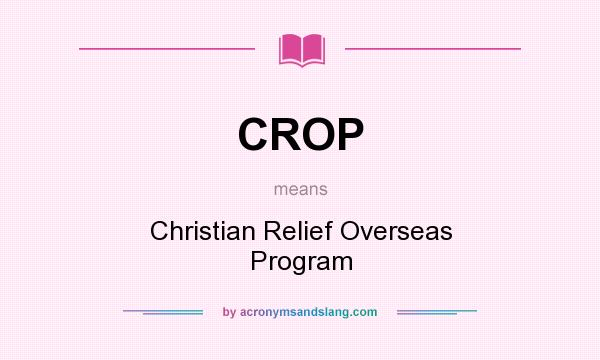 What does CROP mean? It stands for Christian Relief Overseas Program