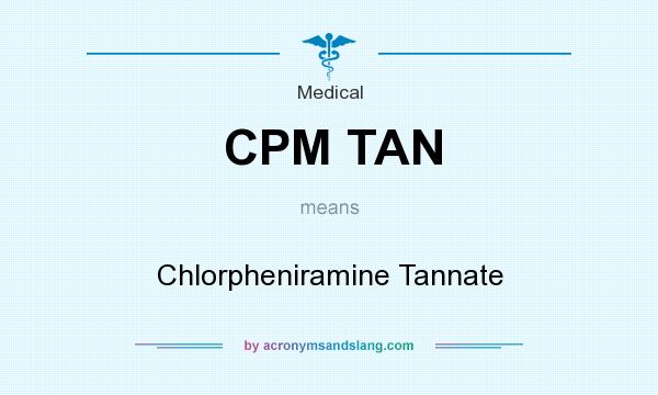 What does CPM TAN mean? It stands for Chlorpheniramine Tannate