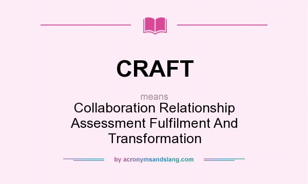 What does CRAFT mean? It stands for Collaboration Relationship Assessment Fulfilment And Transformation