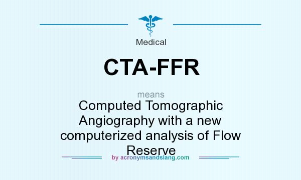 What does CTA-FFR mean? It stands for Computed Tomographic Angiography with a new computerized analysis of Flow Reserve