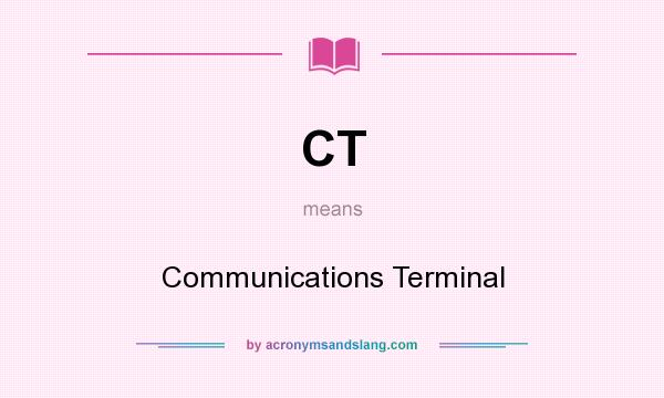 What does CT mean? It stands for Communications Terminal