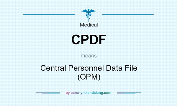 What does CPDF mean? It stands for Central Personnel Data File (OPM)