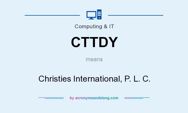 What does CTTDY mean? It stands for Christies International, P. L. C.