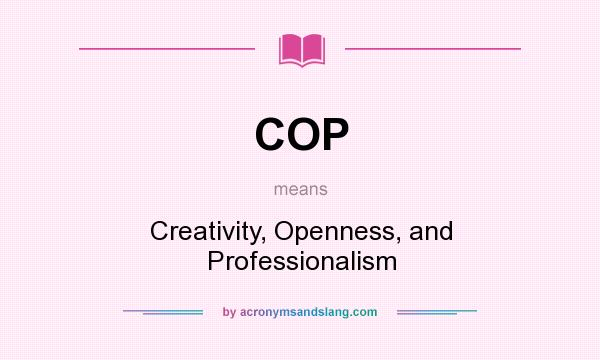 What does COP mean? It stands for Creativity, Openness, and Professionalism