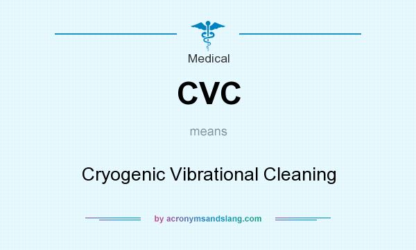 What does CVC mean? It stands for Cryogenic Vibrational Cleaning