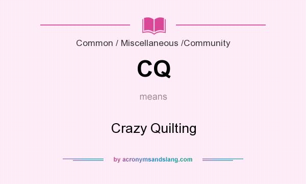 What does CQ mean? It stands for Crazy Quilting