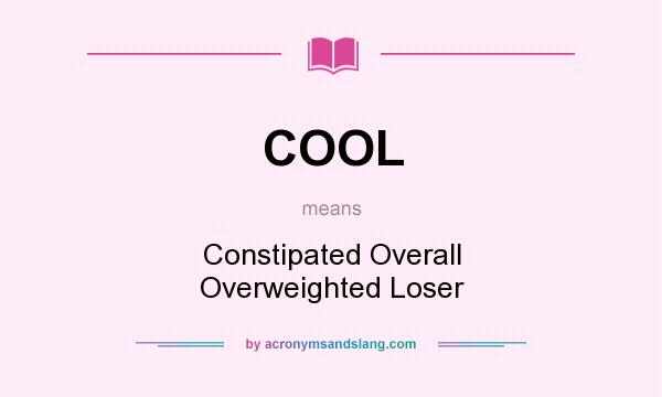 What does COOL mean? It stands for Constipated Overall Overweighted Loser