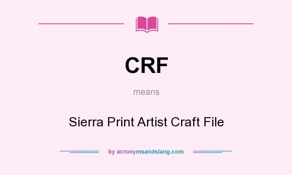 What does CRF mean? It stands for Sierra Print Artist Craft File