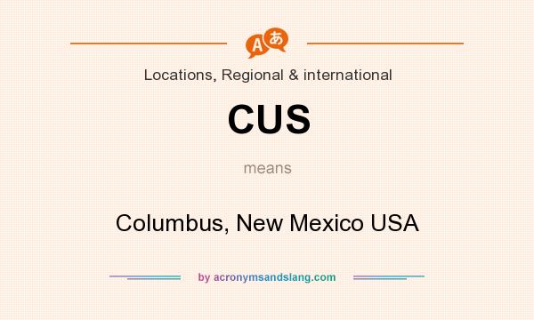 What does CUS mean? It stands for Columbus, New Mexico USA