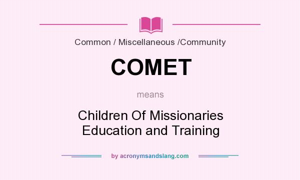 What does COMET mean? It stands for Children Of Missionaries Education and Training