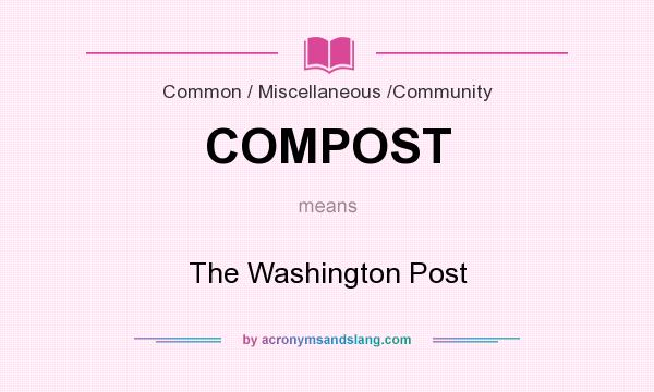 What does COMPOST mean? It stands for The Washington Post