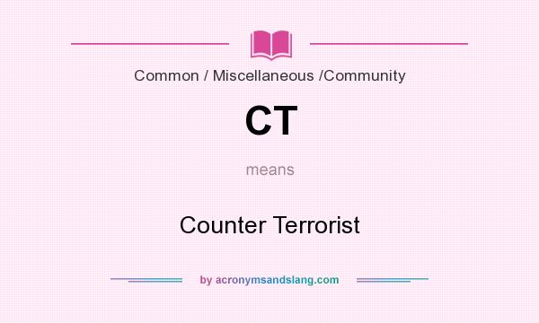 What does CT mean? It stands for Counter Terrorist