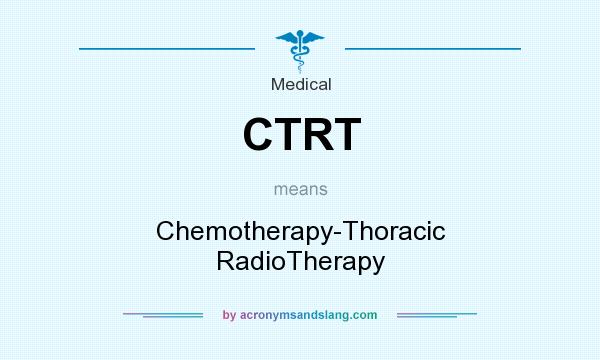 What does CTRT mean? It stands for Chemotherapy-Thoracic RadioTherapy