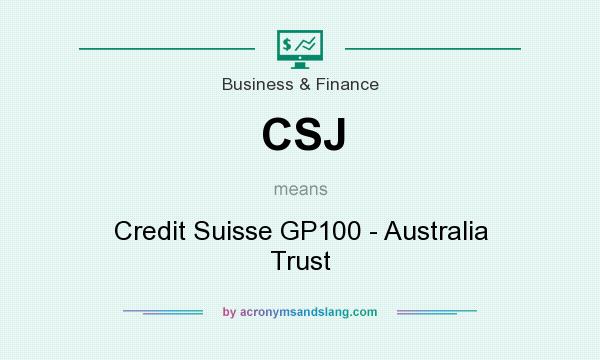What does CSJ mean? It stands for Credit Suisse GP100 - Australia Trust