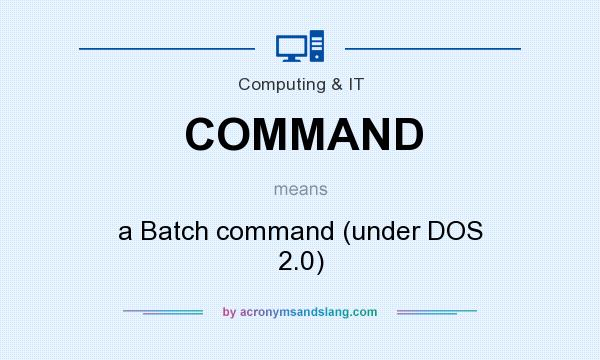 What does COMMAND mean? It stands for a Batch command (under DOS 2.0)