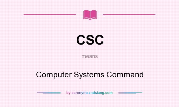 What does CSC mean? It stands for Computer Systems Command