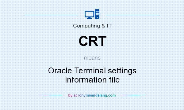 What does CRT mean? It stands for Oracle Terminal settings information file
