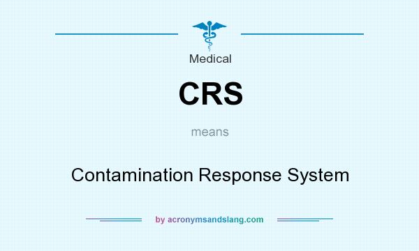 What does CRS mean? It stands for Contamination Response System