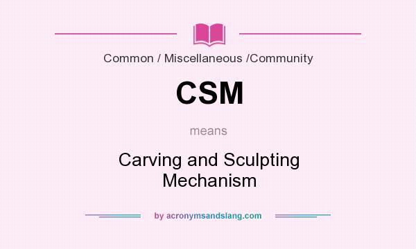 What does CSM mean? It stands for Carving and Sculpting Mechanism