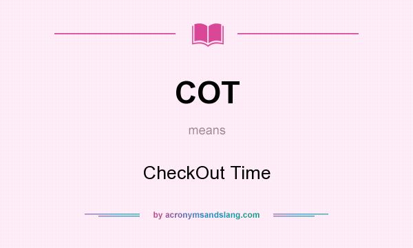 What does COT mean? It stands for CheckOut Time