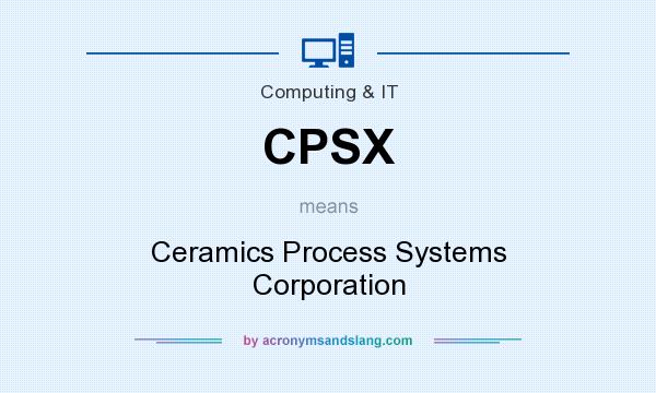 What does CPSX mean? It stands for Ceramics Process Systems Corporation