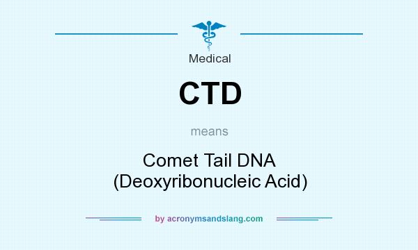 What does CTD mean? It stands for Comet Tail DNA (Deoxyribonucleic Acid)