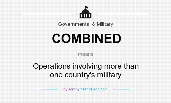 What does COMBINED mean? It stands for Operations involving more than one country`s military