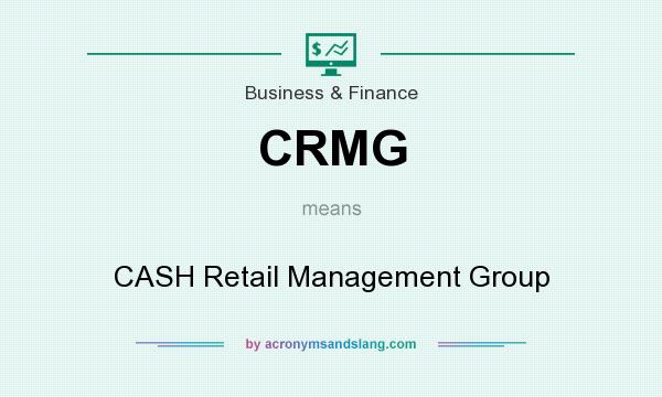What does CRMG mean? It stands for CASH Retail Management Group