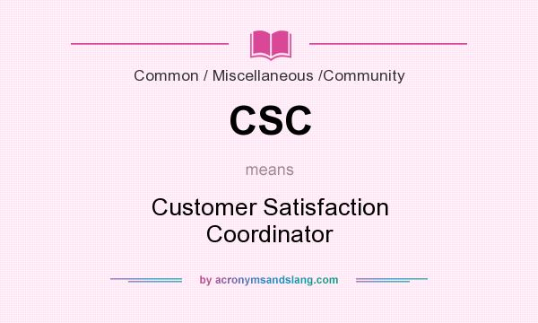 What does CSC mean? It stands for Customer Satisfaction Coordinator
