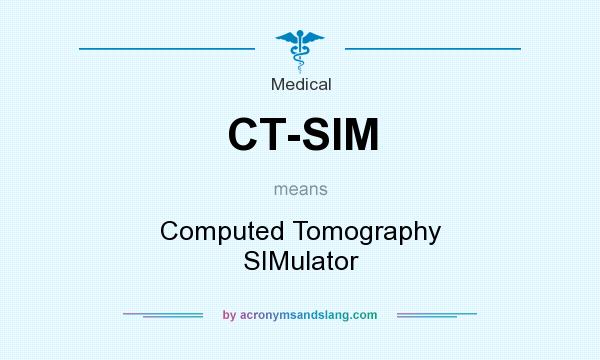 What does CT-SIM mean? It stands for Computed Tomography SIMulator
