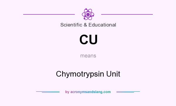 What does CU mean? It stands for Chymotrypsin Unit