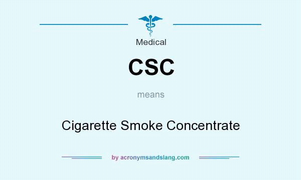 What does CSC mean? It stands for Cigarette Smoke Concentrate