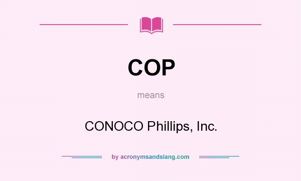 What does COP mean? It stands for CONOCO Phillips, Inc.