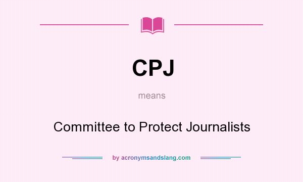 What does CPJ mean? It stands for Committee to Protect Journalists