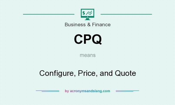 What does CPQ mean? It stands for Configure, Price, and Quote