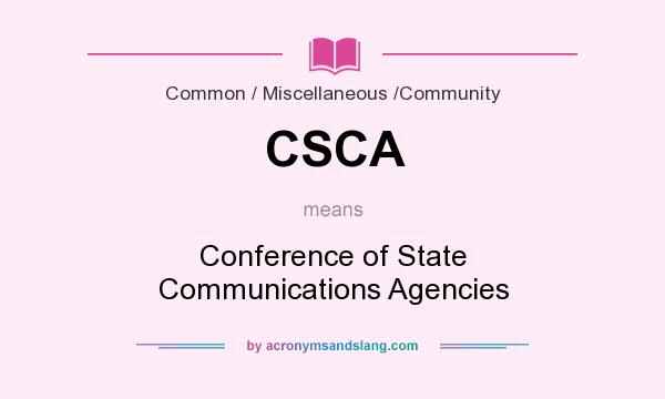 What does CSCA mean? It stands for Conference of State Communications Agencies