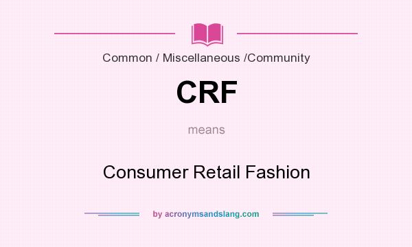 What does CRF mean? It stands for Consumer Retail Fashion