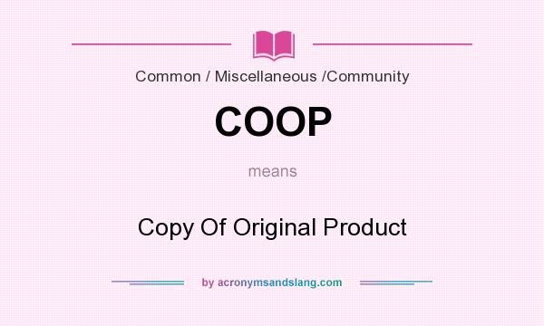 What does COOP mean? It stands for Copy Of Original Product