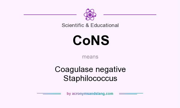 What does CoNS mean? It stands for Coagulase negative Staphilococcus