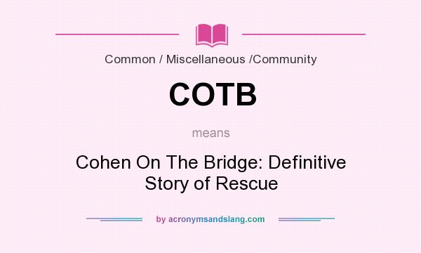 What does COTB mean? It stands for Cohen On The Bridge: Definitive Story of Rescue