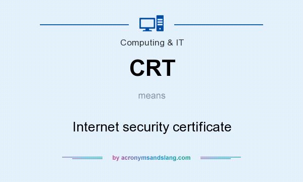 What does CRT mean? It stands for Internet security certificate