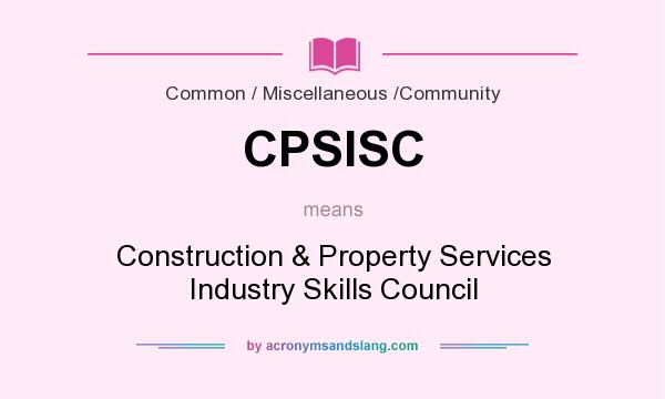 What does CPSISC mean? It stands for Construction & Property Services Industry Skills Council