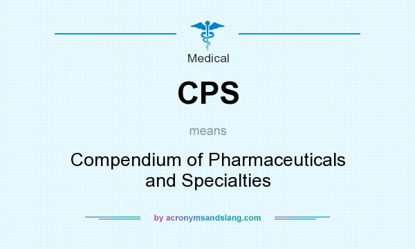 What does CPS mean? It stands for Compendium of Pharmaceuticals and Specialties