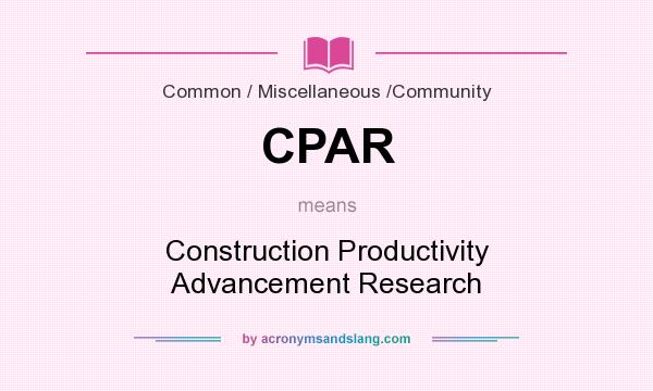 What does CPAR mean? It stands for Construction Productivity Advancement Research