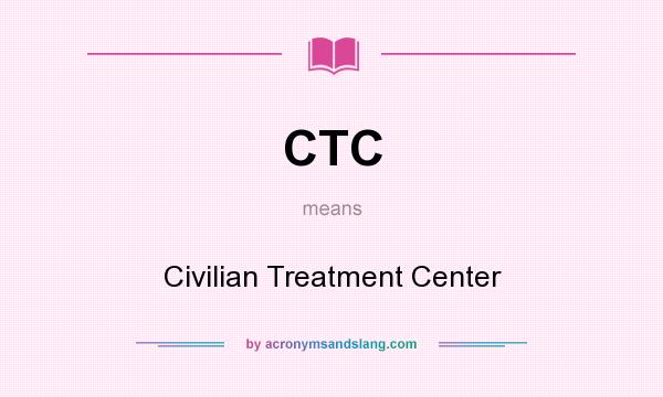 What does CTC mean? It stands for Civilian Treatment Center