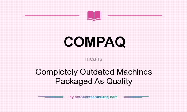 What does COMPAQ mean? It stands for Completely Outdated Machines Packaged As Quality