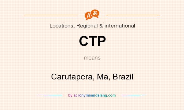 What does CTP mean? It stands for Carutapera, Ma, Brazil