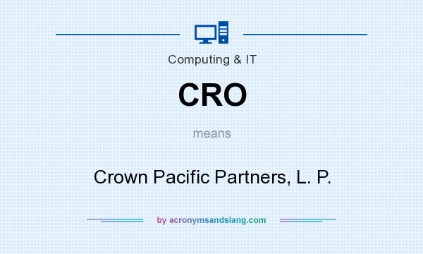 What does CRO mean? It stands for Crown Pacific Partners, L. P.